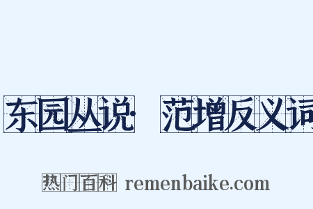 东园丛说·范增反义词是什么意思的图片